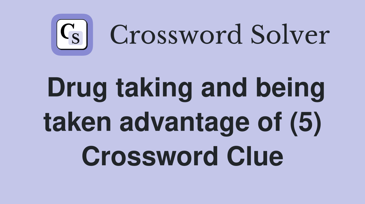 Drug taking and being taken advantage of (5) Crossword Clue