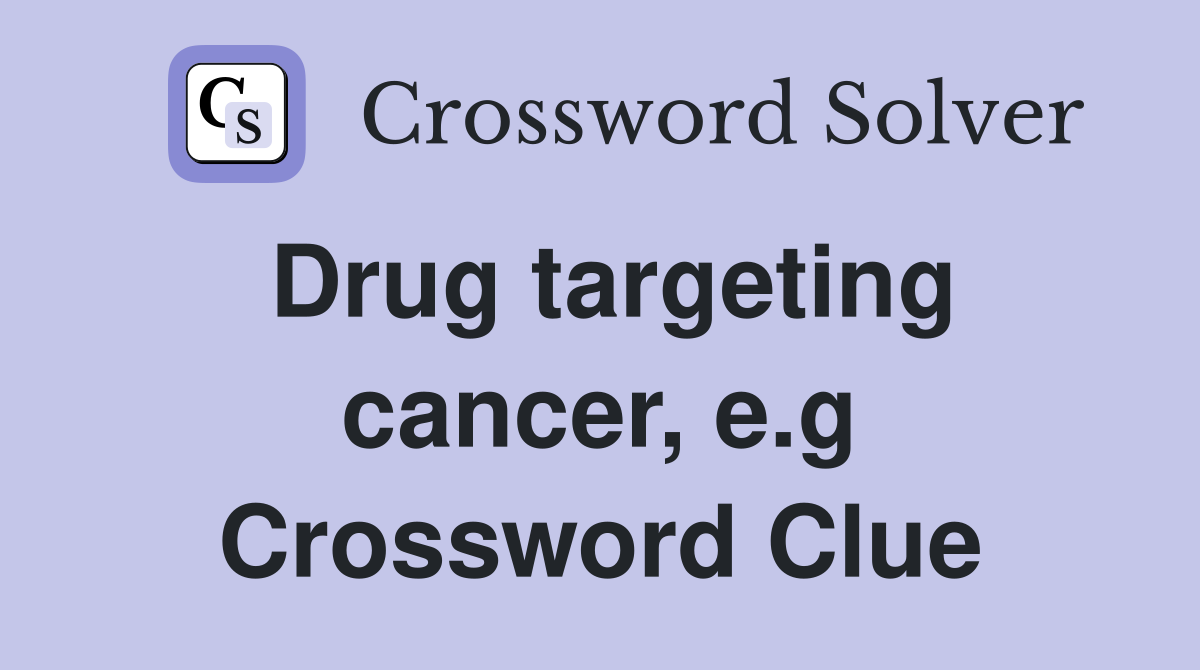 Drug targeting cancer, e.g Crossword Clue