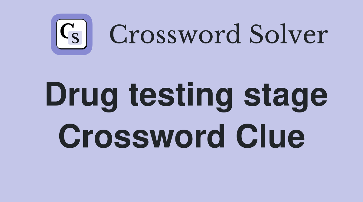 Drug testing stage Crossword Clue