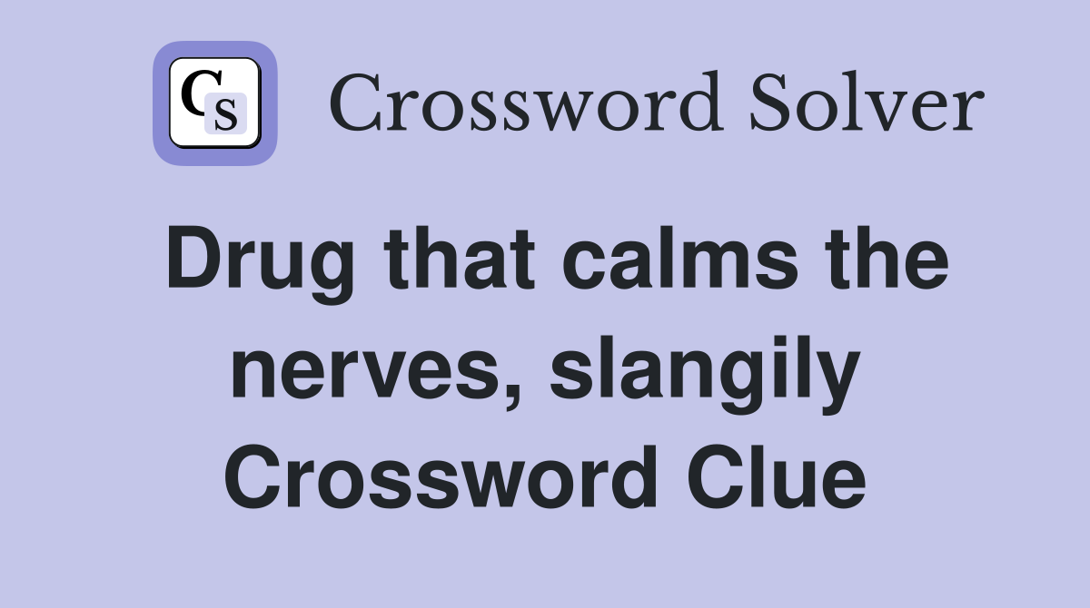 Drug that calms the nerves, slangily Crossword Clue