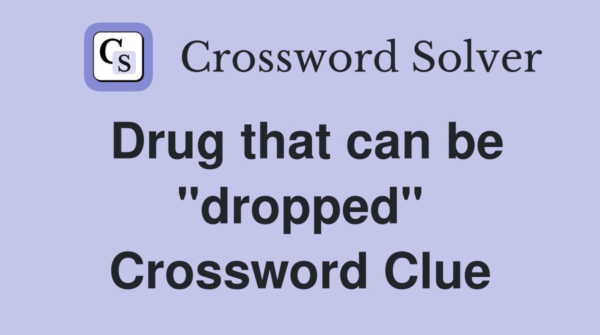 Drug that can be "dropped" Crossword Clue