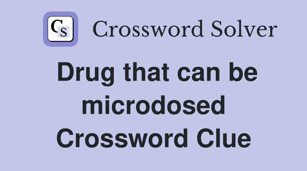Drug that can be microdosed Crossword Clue