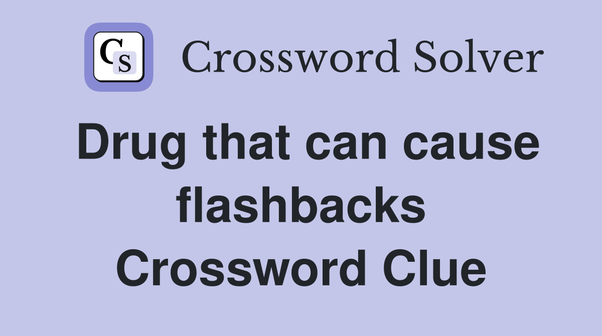 Drug that can cause flashbacks Crossword Clue
