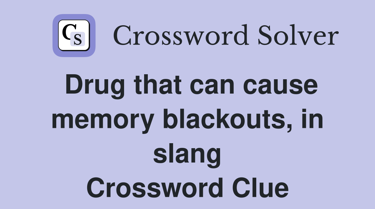 Drug that can cause memory blackouts, in slang Crossword Clue