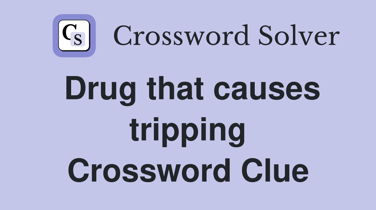 Drug that causes tripping Crossword Clue