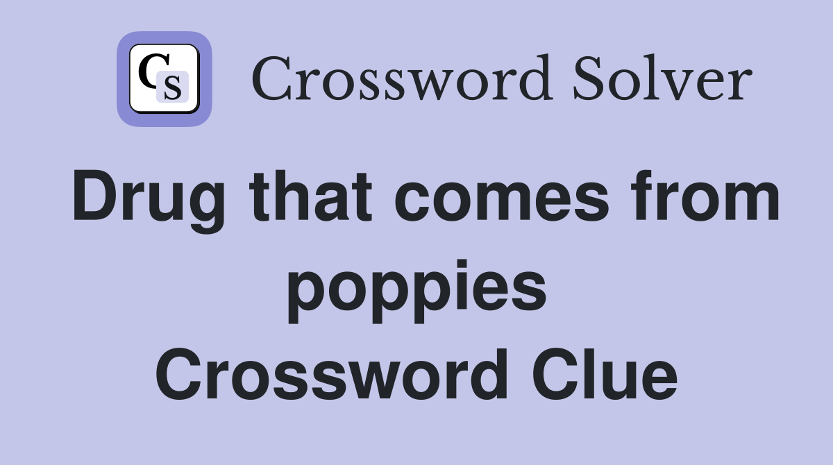 Drug that comes from poppies Crossword Clue
