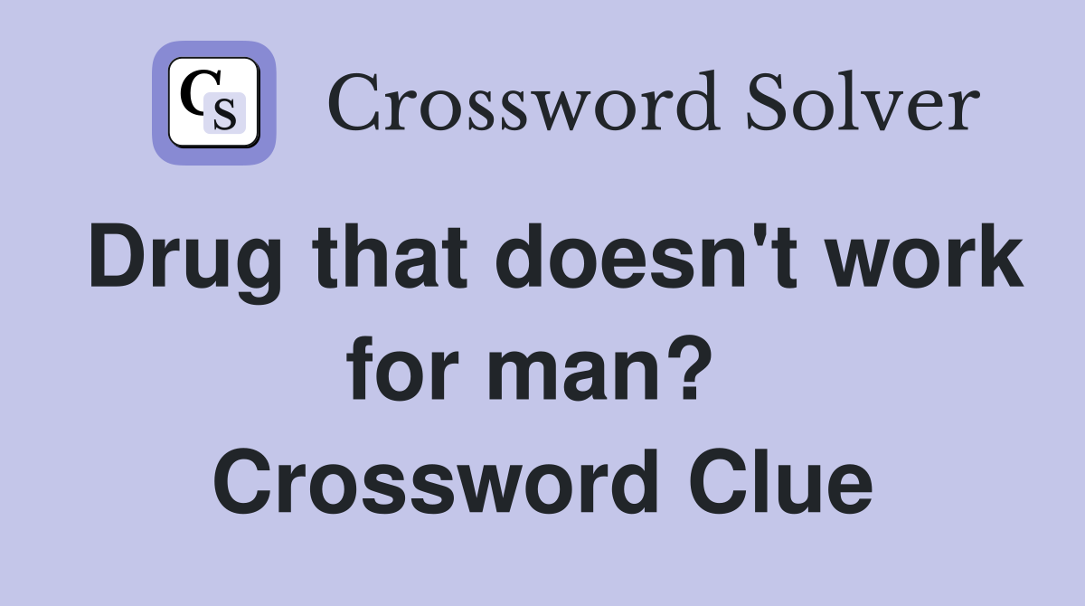Drug that doesn't work for man?  Crossword Clue