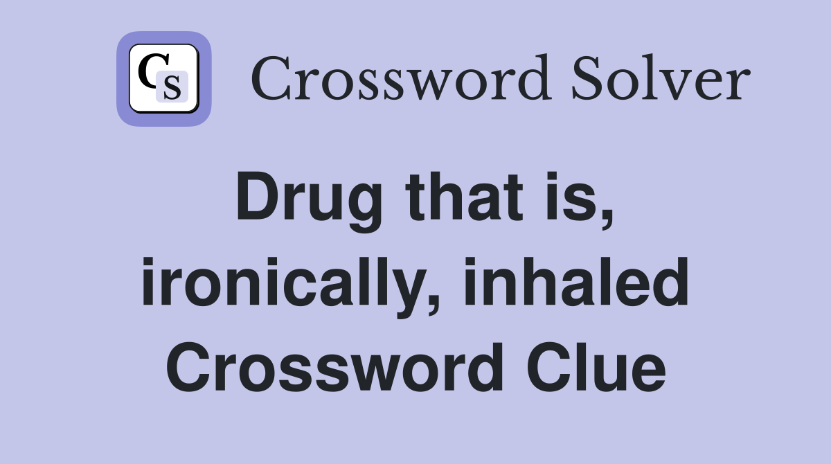 Drug that is, ironically, inhaled Crossword Clue