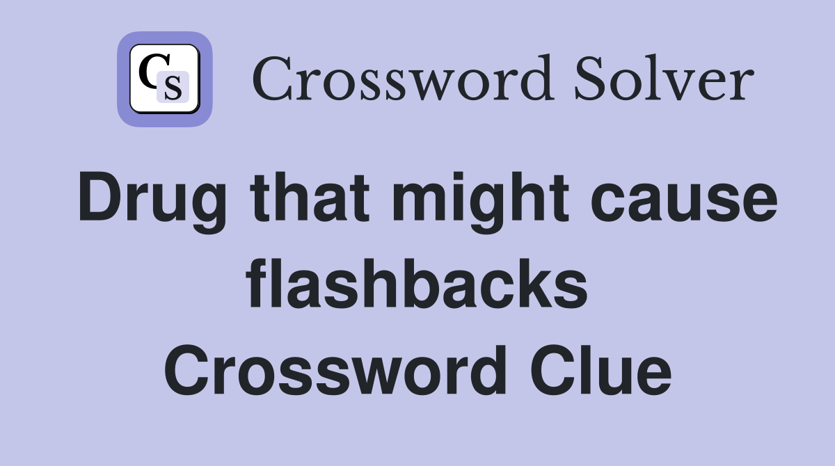 Drug that might cause flashbacks Crossword Clue