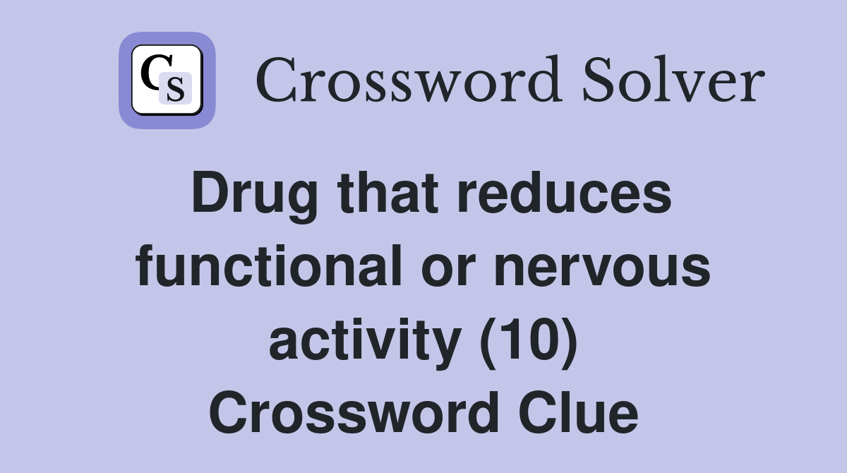 Drug that reduces functional or nervous activity (10) Crossword Clue