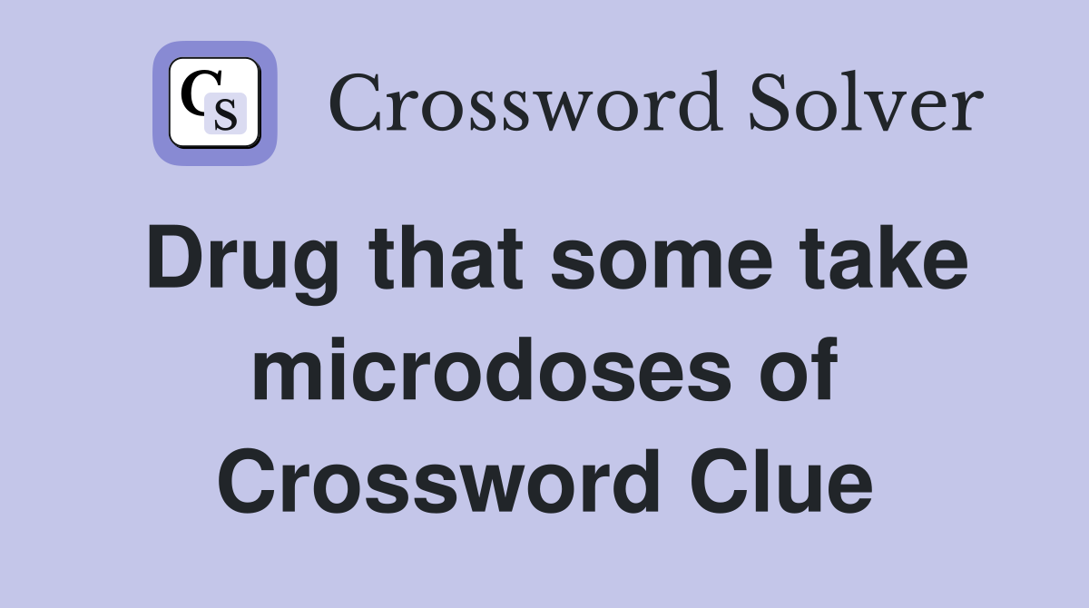 Drug that some take microdoses of Crossword Clue
