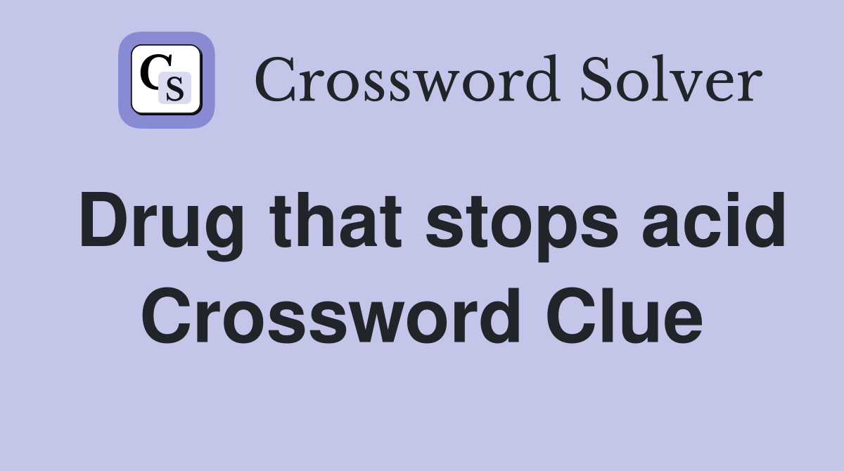 Drug that stops acid Crossword Clue