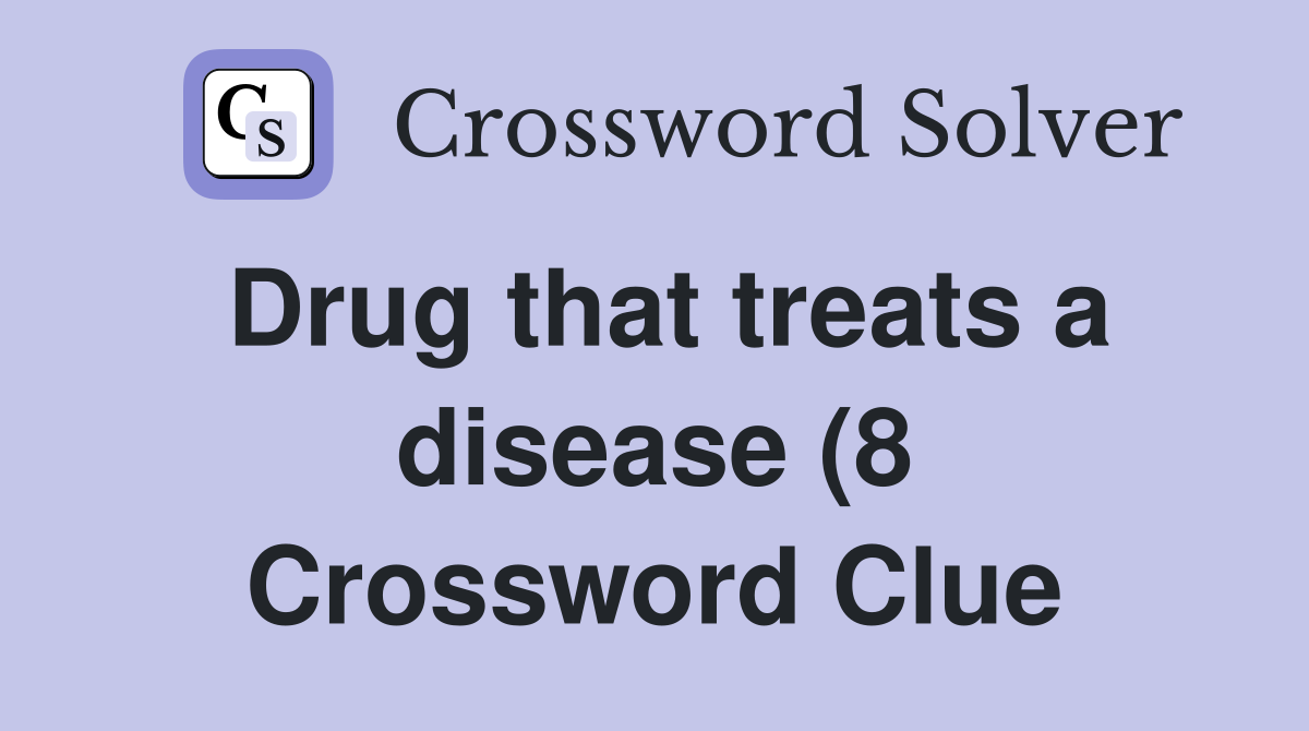 Drug that treats a disease (8) Crossword Clue Answers Crossword Solver Drug that treats a disease (8) Crossword Clue Answers Crossword Solver