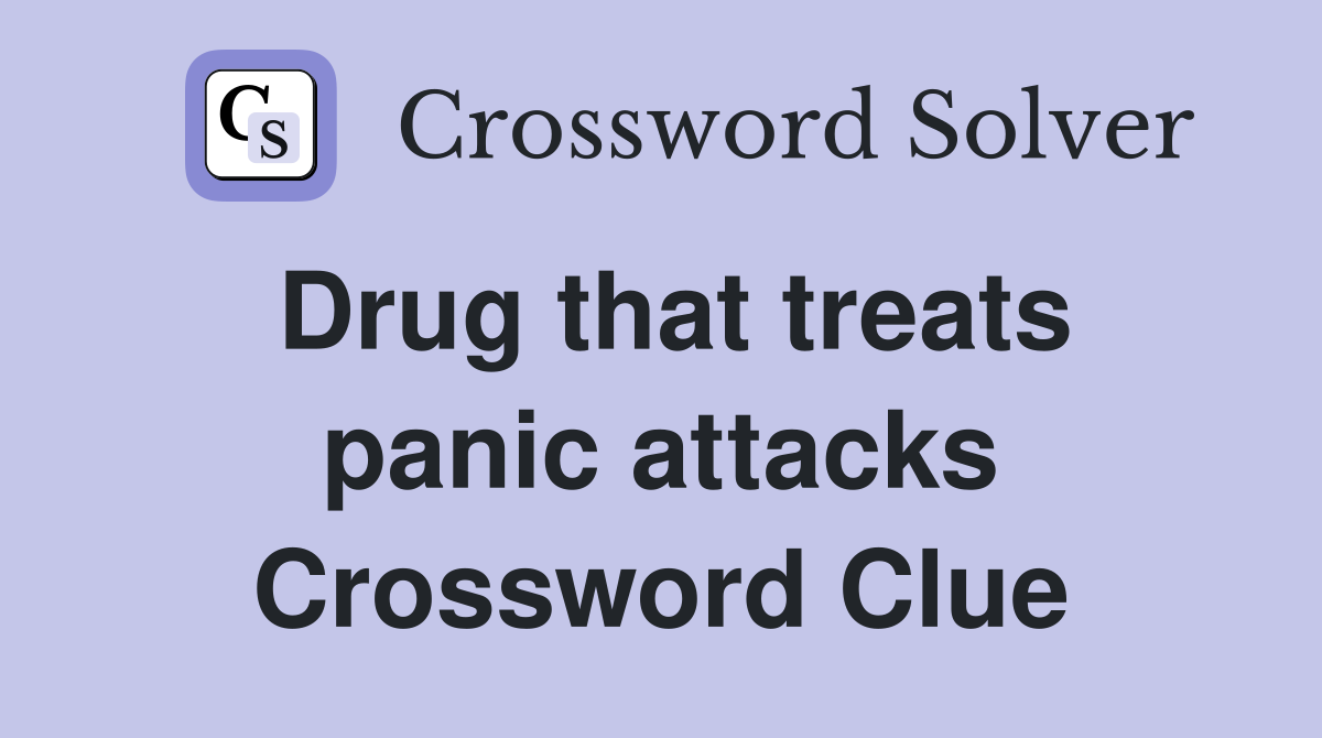 Drug that treats panic attacks Crossword Clue