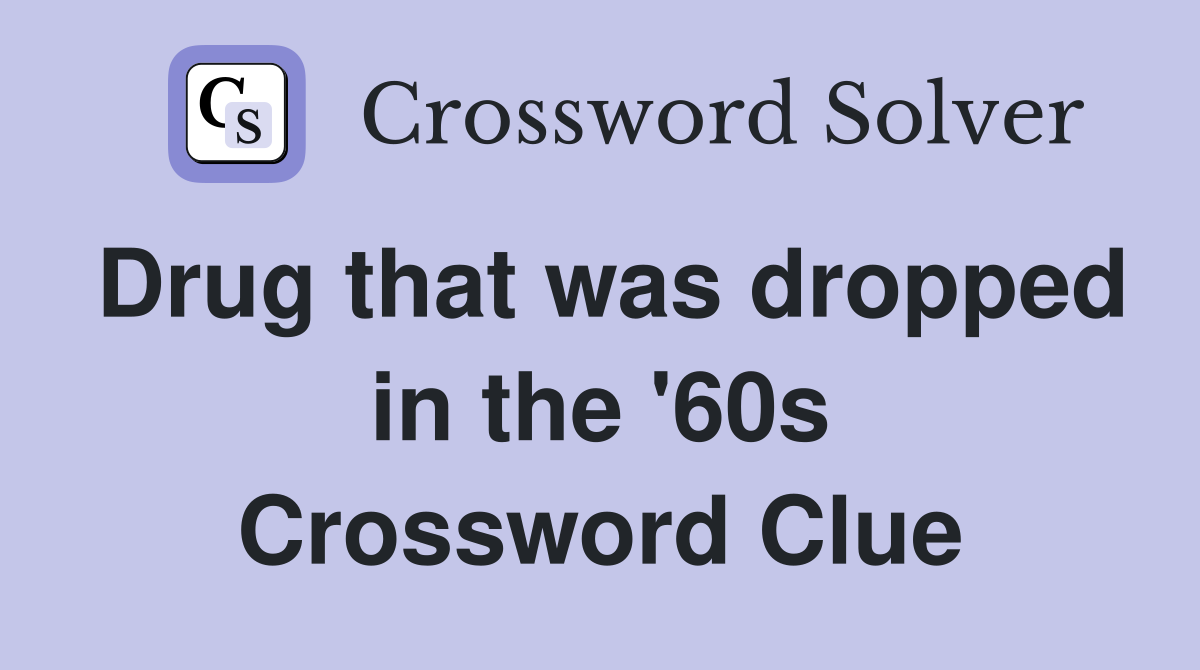 Drug that was dropped in the '60s Crossword Clue
