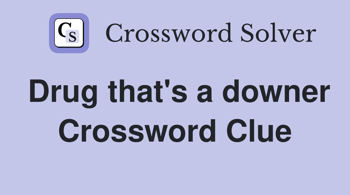 Drug that's a downer Crossword Clue