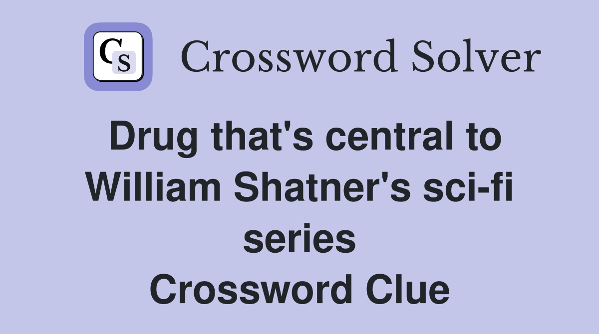 Drug that's central to William Shatner's sci-fi series Crossword Clue