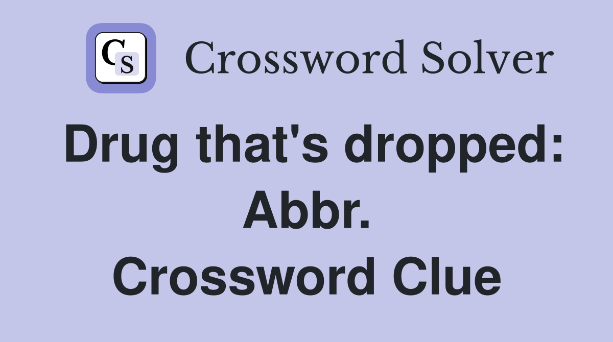 Drug that's dropped: Abbr. Crossword Clue