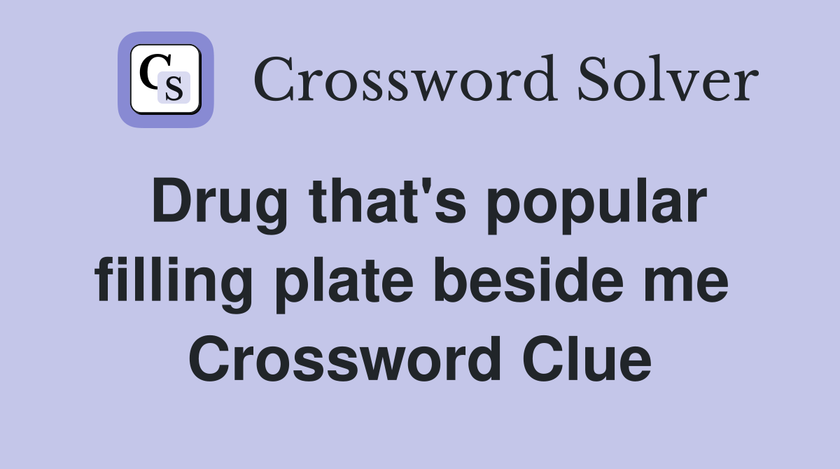 Drug that's popular filling plate beside me  Crossword Clue