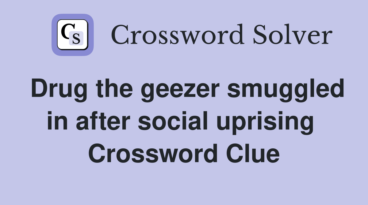 Drug the geezer smuggled in after social uprising  Crossword Clue