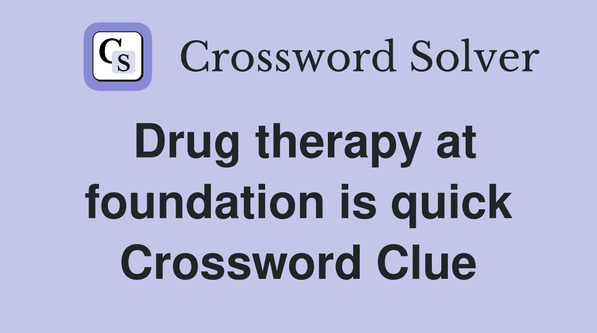 Drug therapy at foundation is quick Crossword Clue