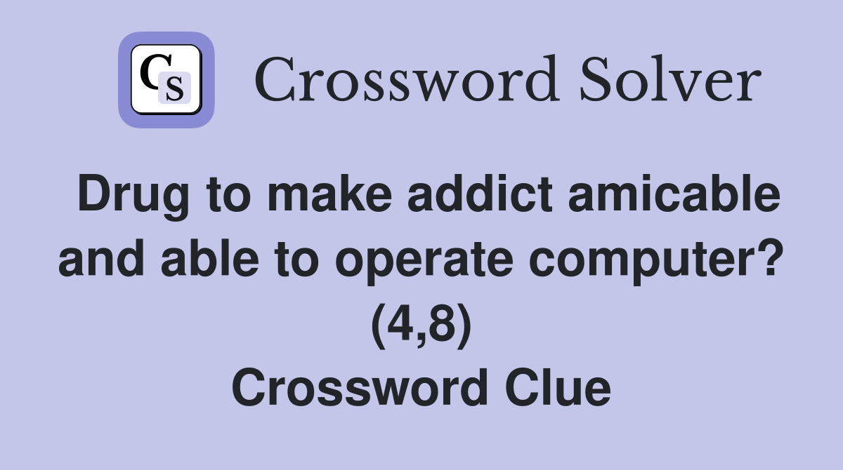 Drug to make addict amicable and able to operate computer? (4,8) Crossword Clue