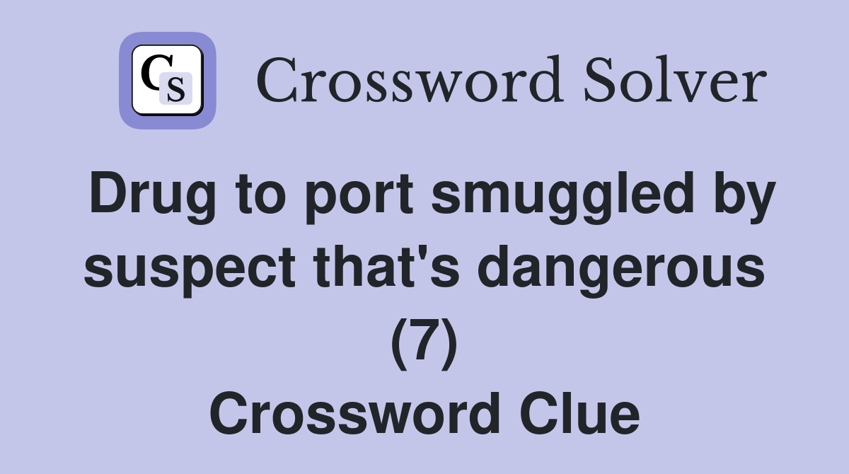 Drug to port smuggled by suspect that's dangerous (7) Crossword Clue