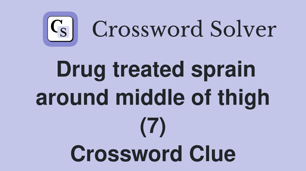 Drug treated sprain around middle of thigh (7) Crossword Clue