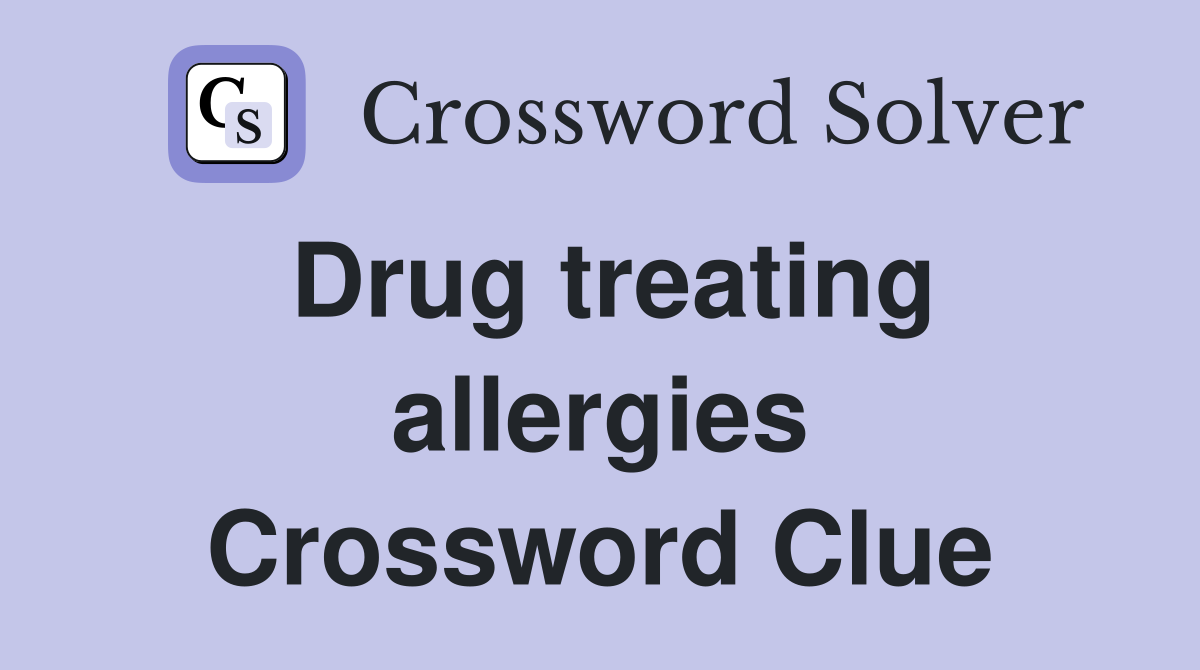 Drug treating allergies Crossword Clue