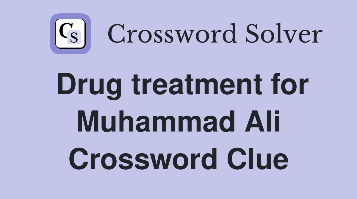 Drug treatment for Muhammad Ali Crossword Clue