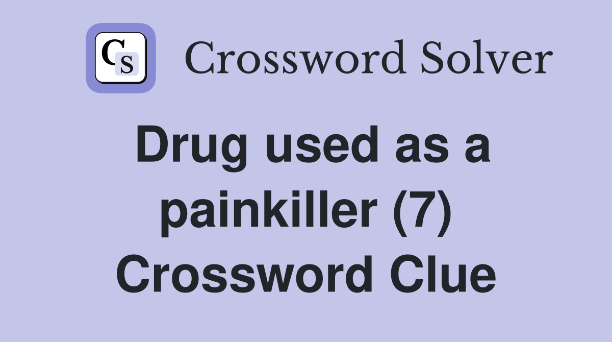 Drug used as a painkiller (7) Crossword Clue