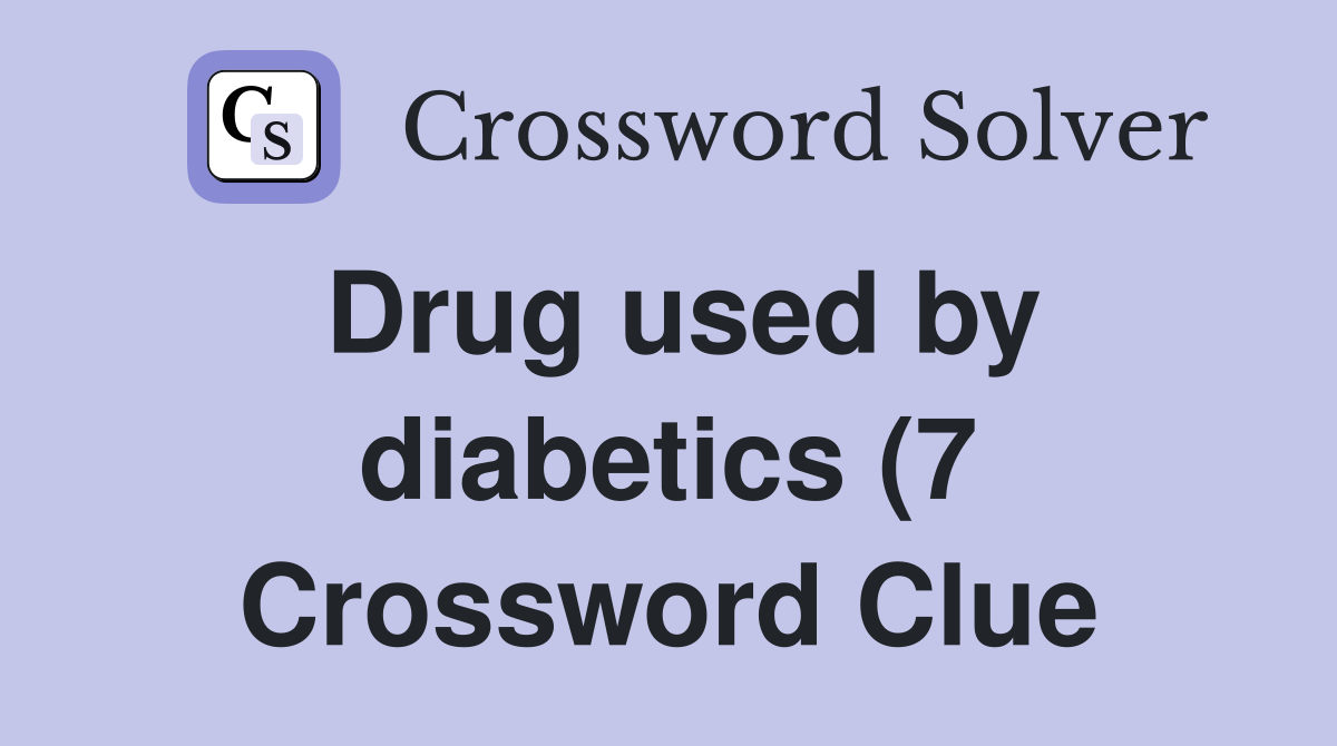 Drug used by diabetics (7) Crossword Clue Answers Crossword Solver Drug used by diabetics (7) Crossword Clue Answers Crossword Solver