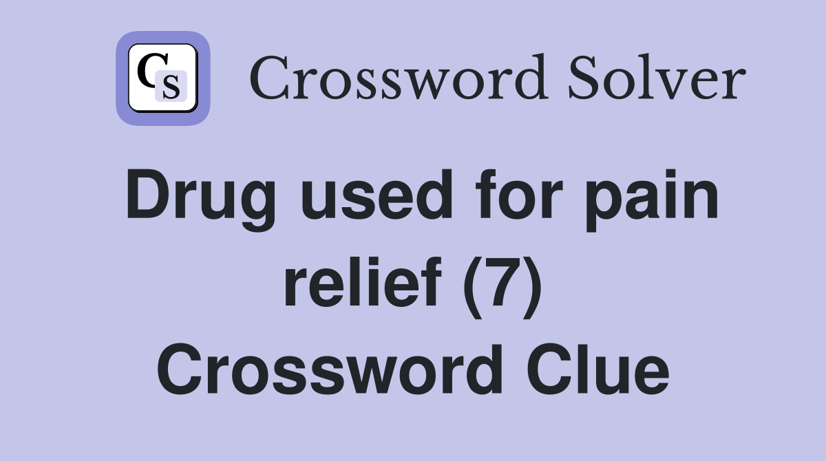 Drug used for pain relief (7) Crossword Clue