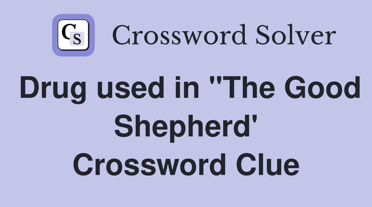 Drug used in "The Good Shepherd' Crossword Clue