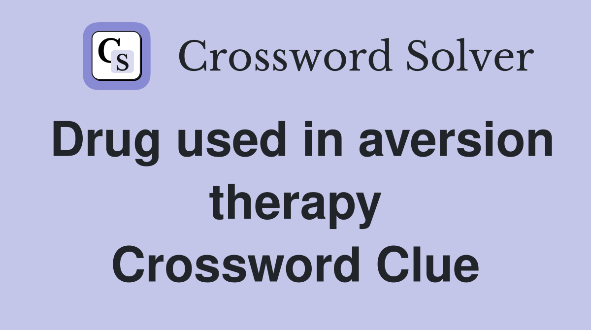 Drug used in aversion therapy Crossword Clue