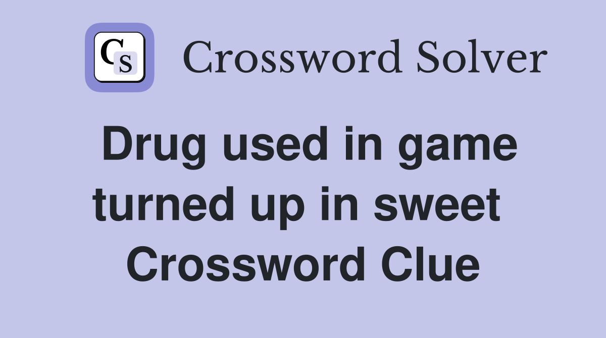 Drug used in game turned up in sweet  Crossword Clue