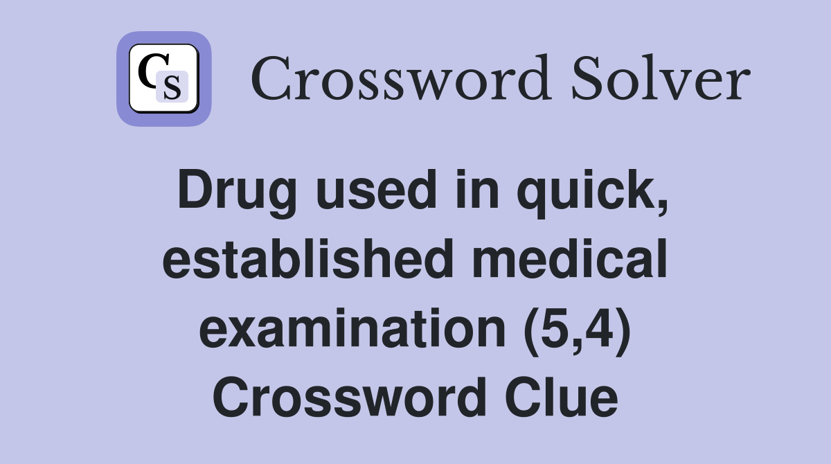 Drug used in quick, established medical examination (5,4) Crossword Clue