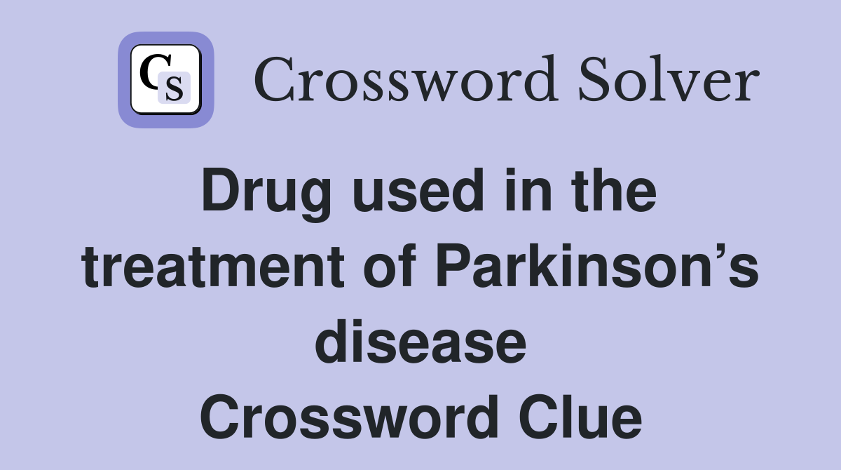 Drug used in the treatment of Parkinson’s disease Crossword Clue