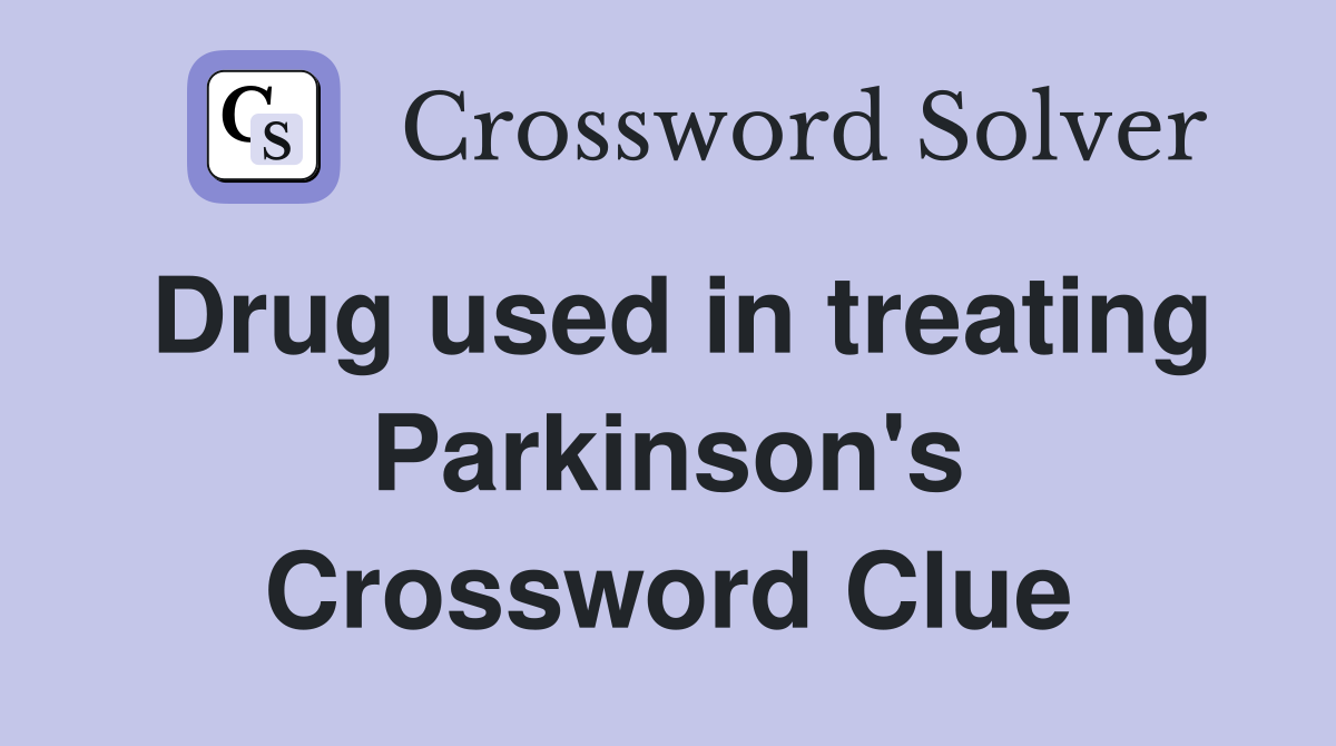 Drug used in treating Parkinson's Crossword Clue