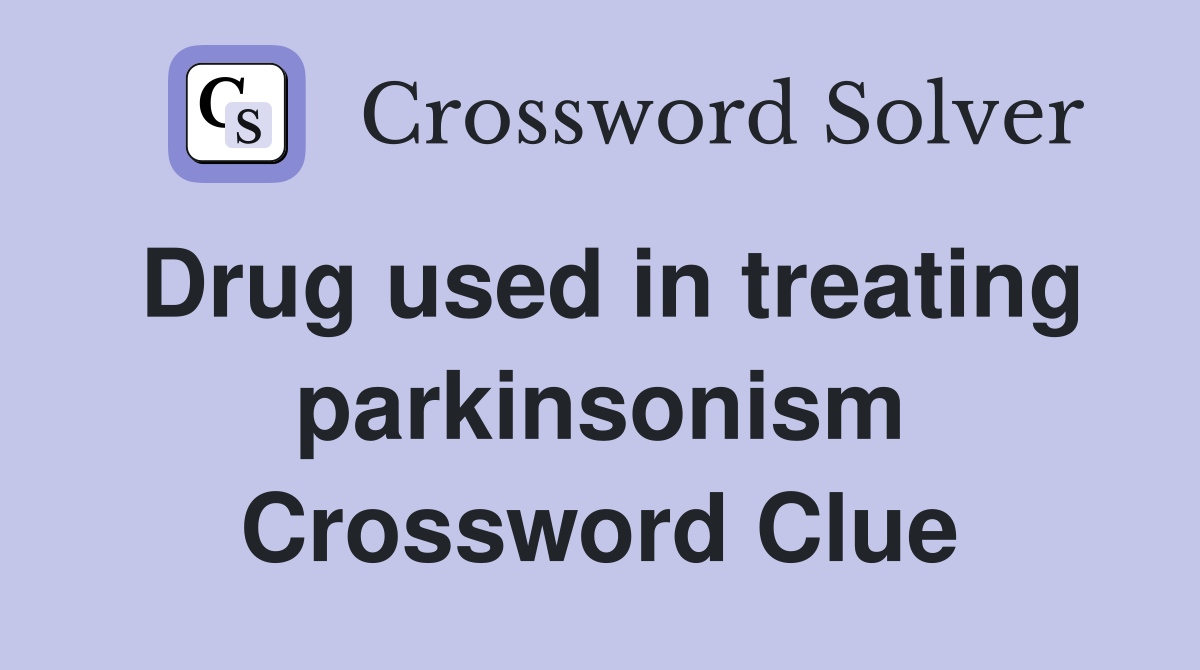 Drug used in treating parkinsonism Crossword Clue