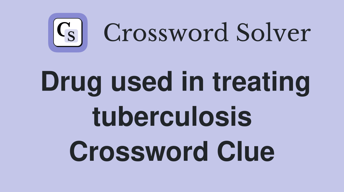 Drug used in treating tuberculosis Crossword Clue