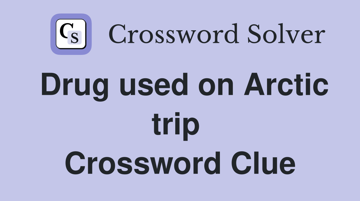 Drug used on Arctic trip  Crossword Clue