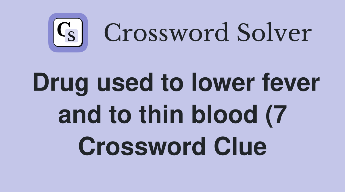 Drug used to lower fever and to thin blood (7) Crossword Clue Answers Drug used to lower fever and to thin blood (7) Crossword Clue Answers