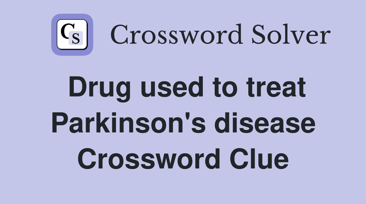 Drug used to treat Parkinson's disease Crossword Clue