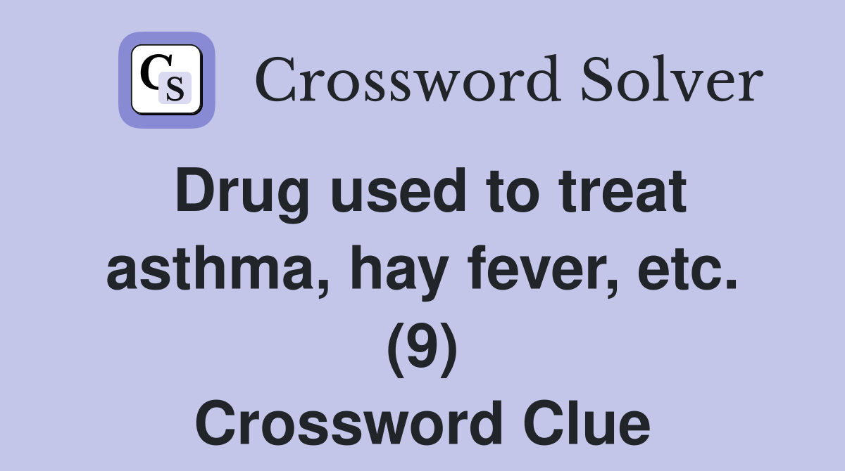 Drug used to treat asthma, hay fever, etc. (9) Crossword Clue