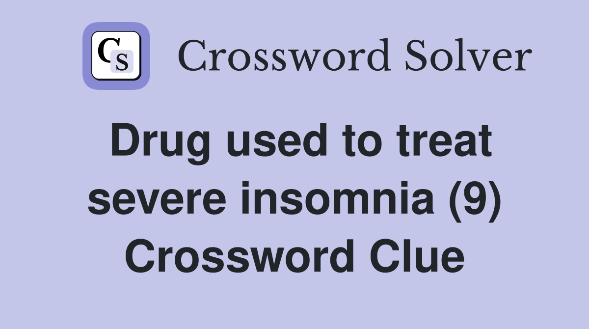 Drug used to treat severe insomnia (9) Crossword Clue