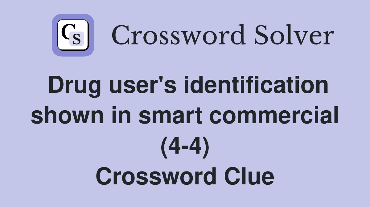 Drug user's identification shown in smart commercial (4-4) Crossword Clue