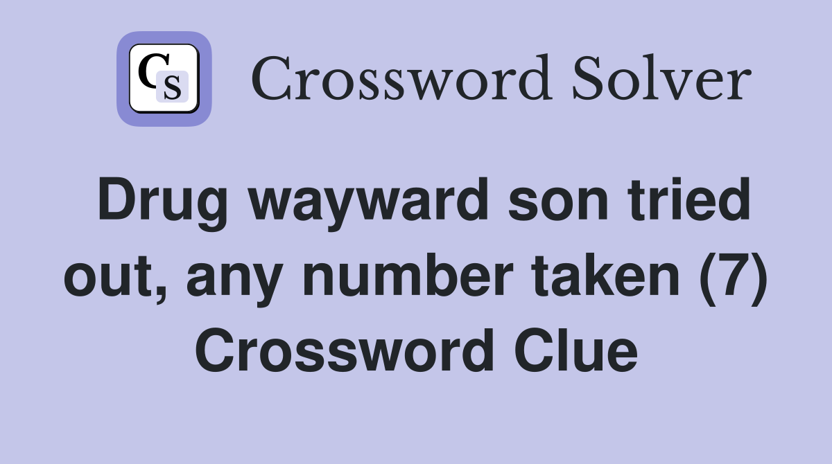 Drug wayward son tried out, any number taken (7) Crossword Clue