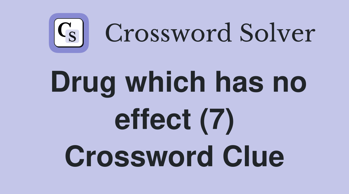 Drug which has no effect (7) Crossword Clue