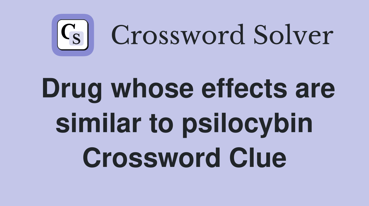 Drug whose effects are similar to psilocybin Crossword Clue
